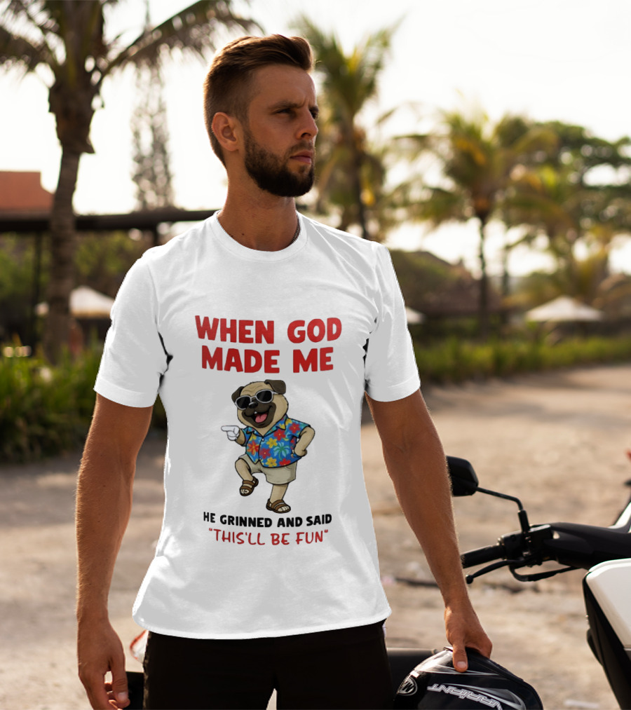 Pug In Hawaiian Outfit When God Made Me He Grinned And Said This'll Be Fun T-Shirt