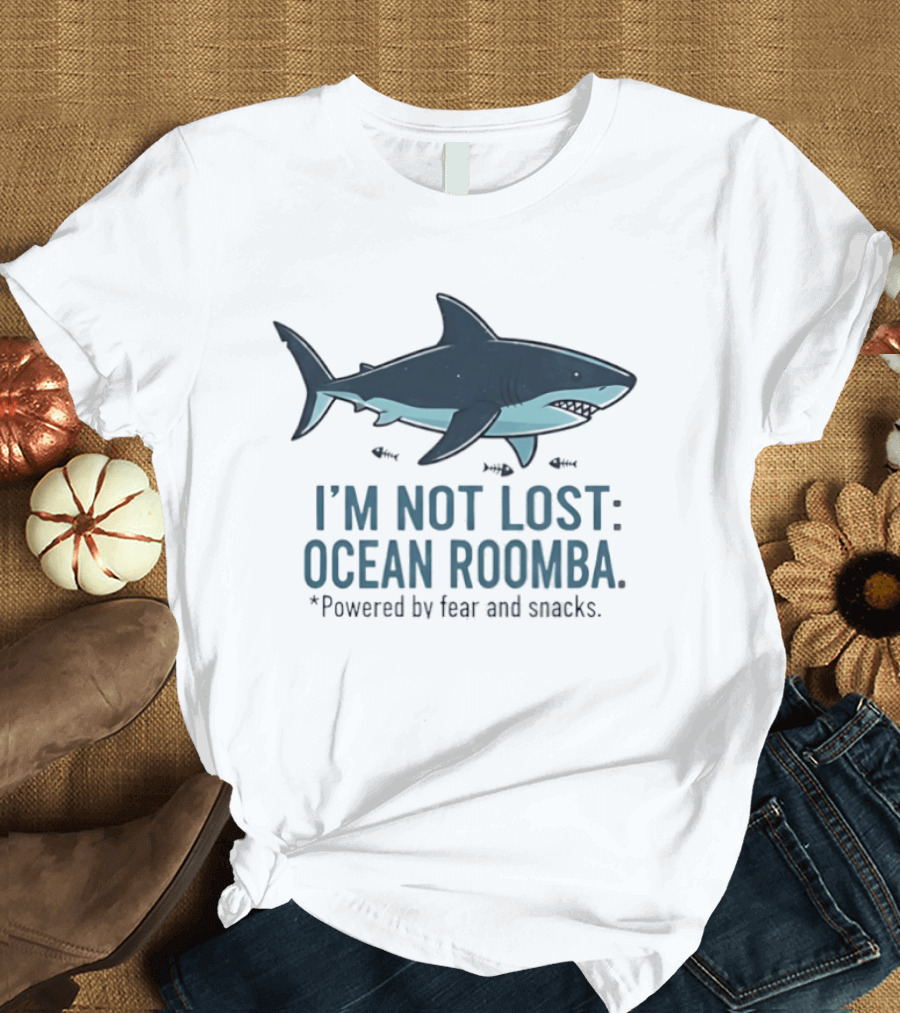 Shark I'm Not Lost Ocean Roomba Powered By Fear And Snacks T-Shirt