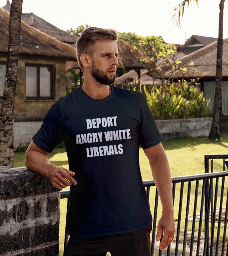 Deport Angry White Liberals T-Shirt