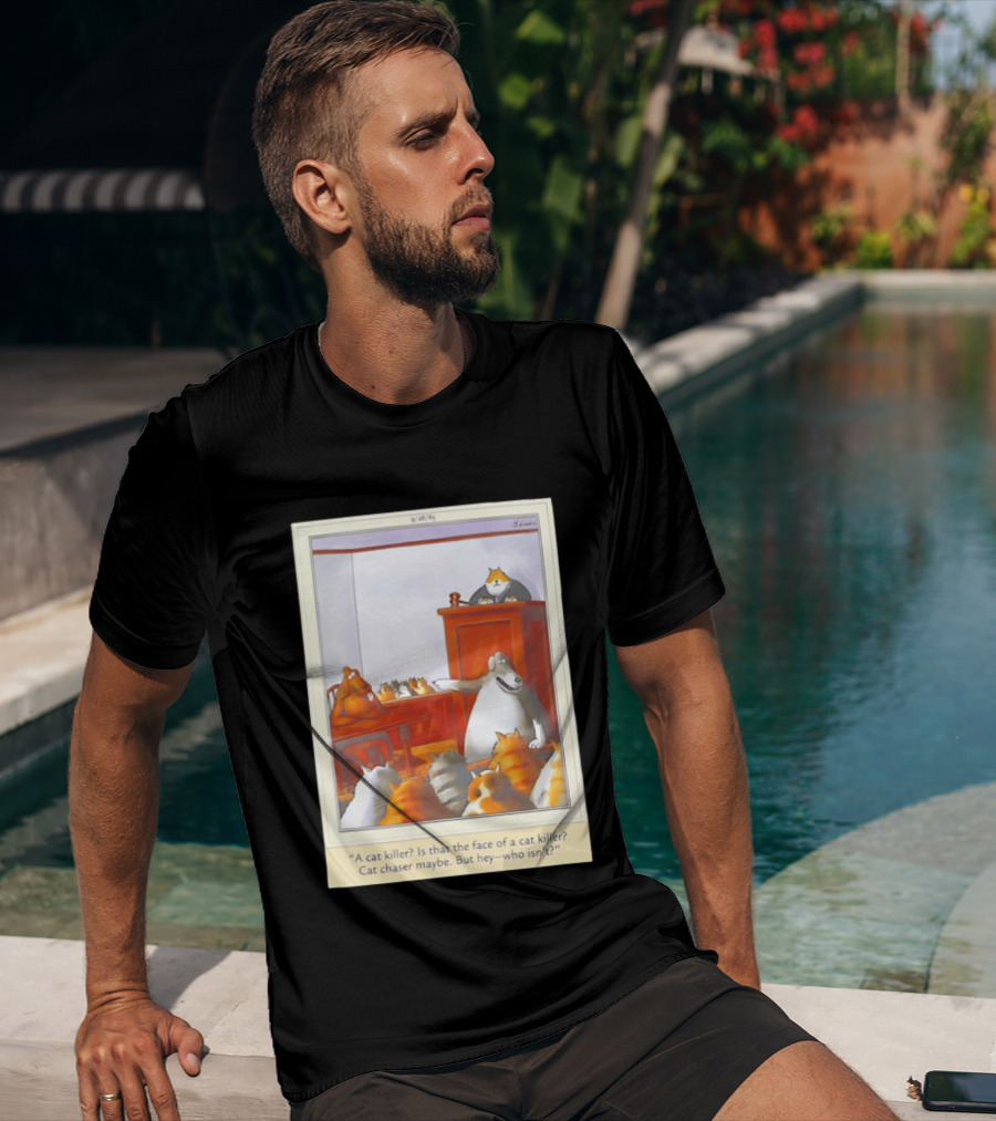 A Cat Killer Face Of A Cat Killer Cat Chaser Maybe But Hey Who Isn't? T-Shirt