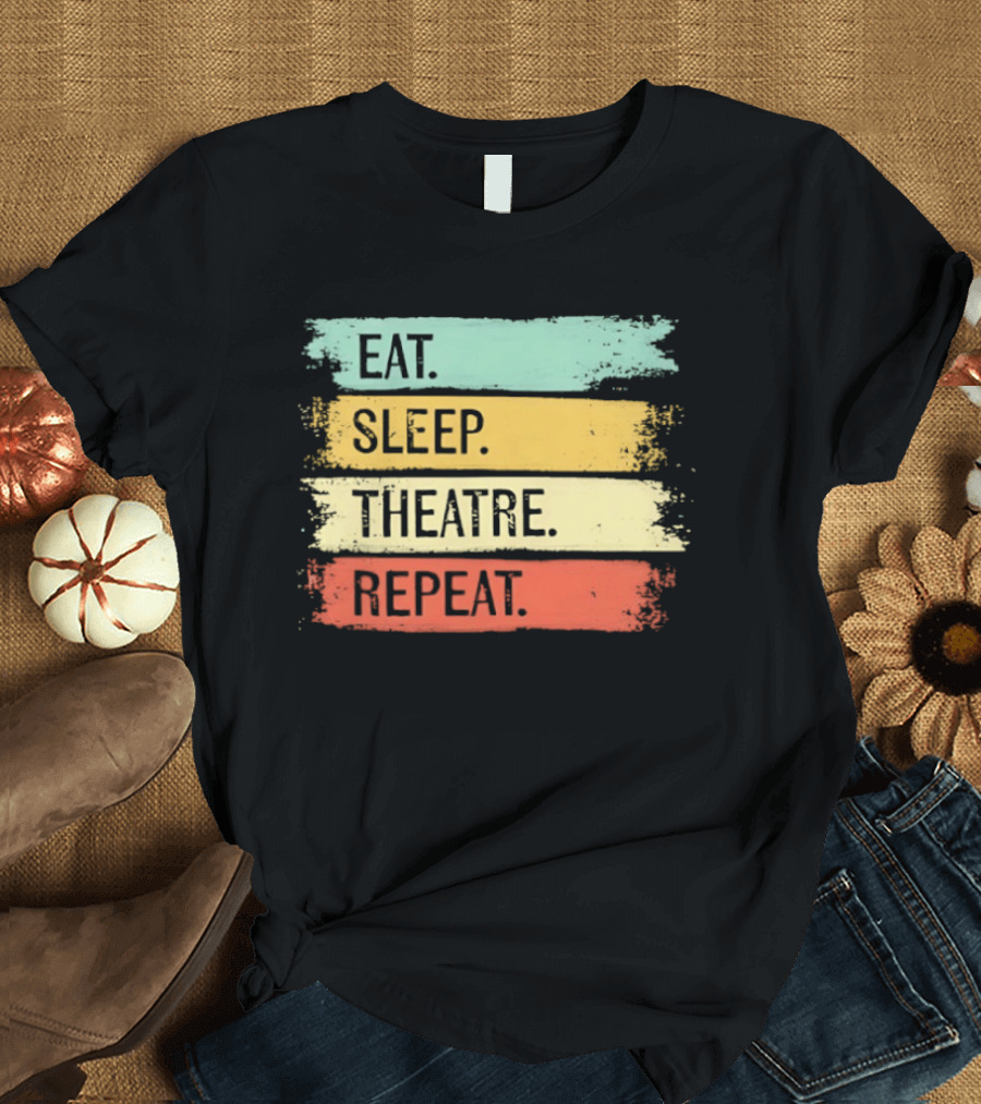 Eat Sleep Theatre Repeat Theater Lover Routine T-Shirt