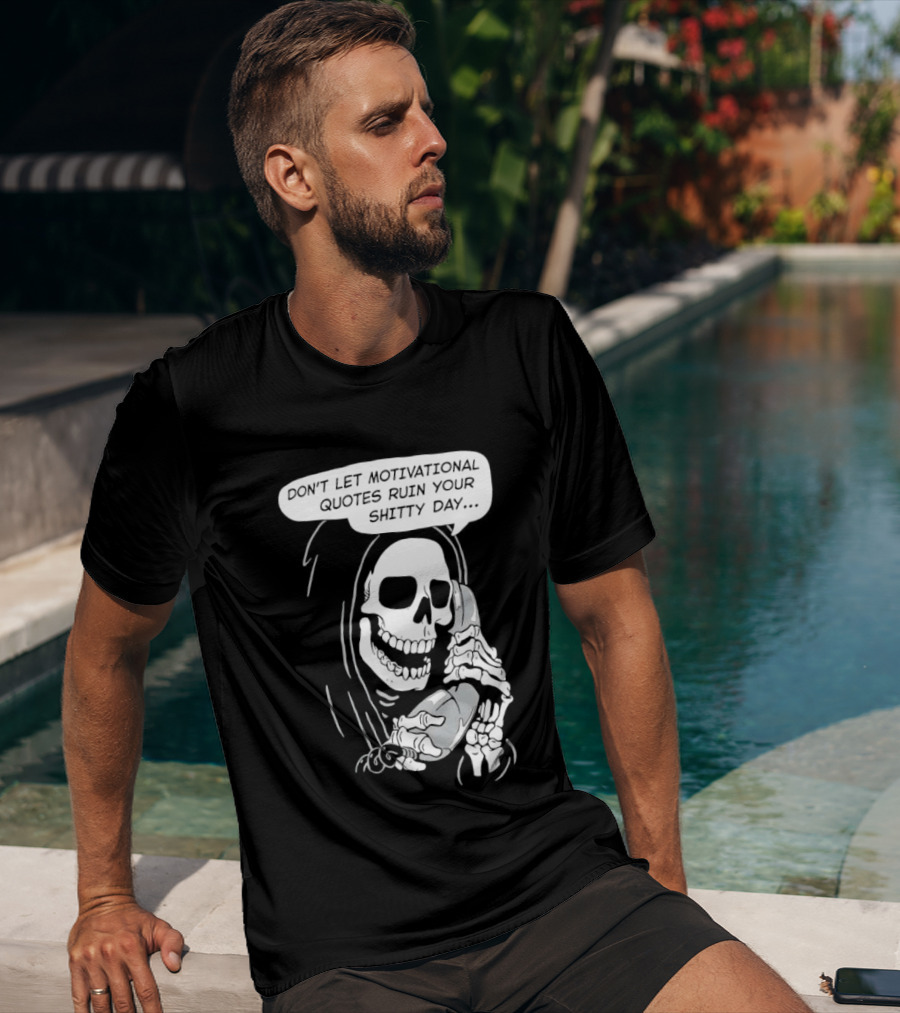 Grim Reaper Phone Don't Let Motivational Quotes Ruin Your Shitty Day T-Shirt