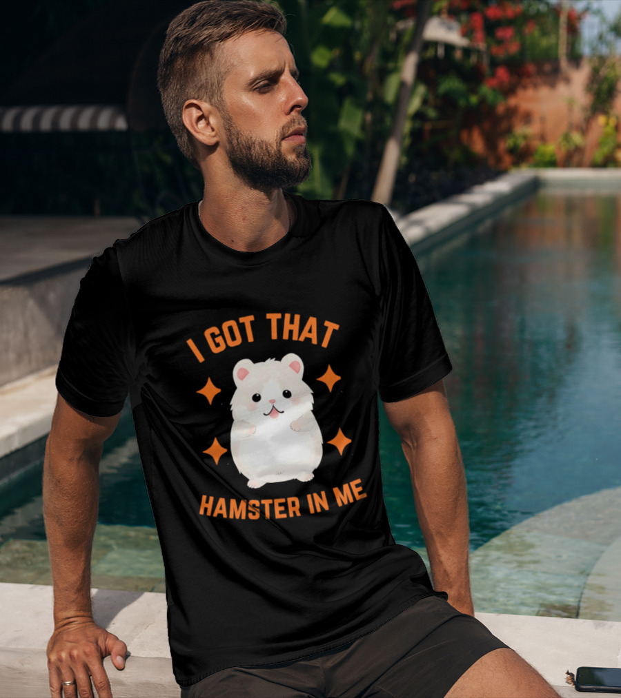 I Got That Hamster In Me Cute Cartoon Animal Humor T-Shirt