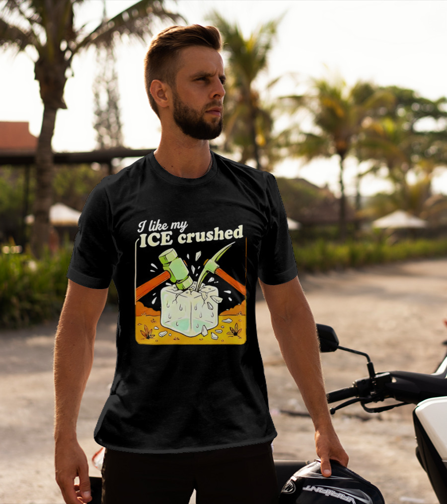 I Like My ICE Crushed Pickaxe Sledgehammer Ice Cube Political Protest T-Shirt