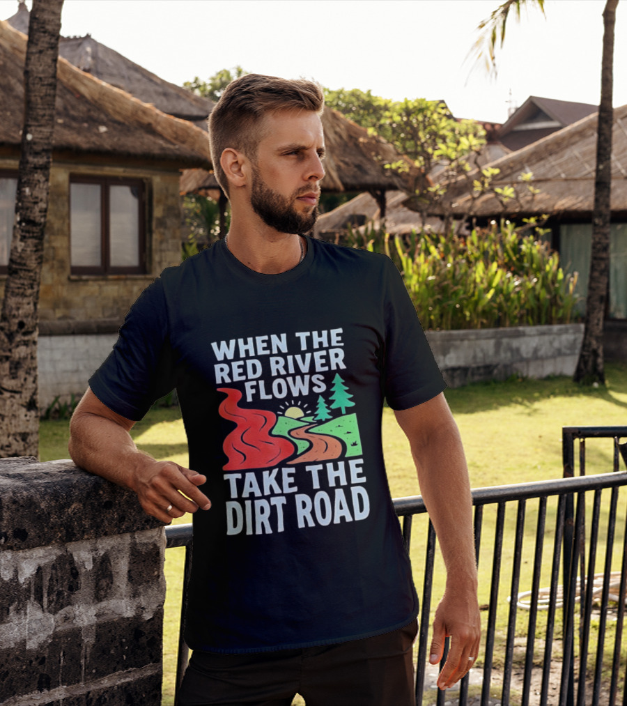 When The Red River Flows Take The Dirt Road With Sun And Trees T-Shirt