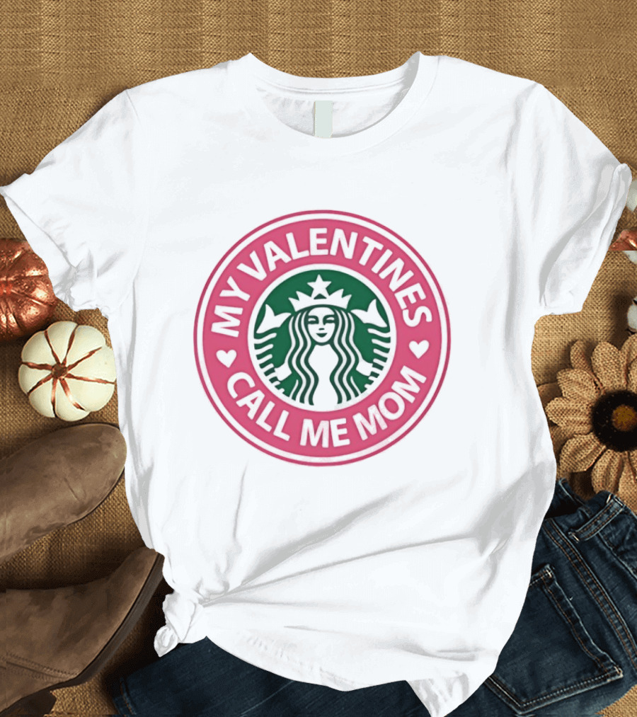 My Valentines Call Me Mom Starbucks Valentine's Day Mom Love T-Shirt