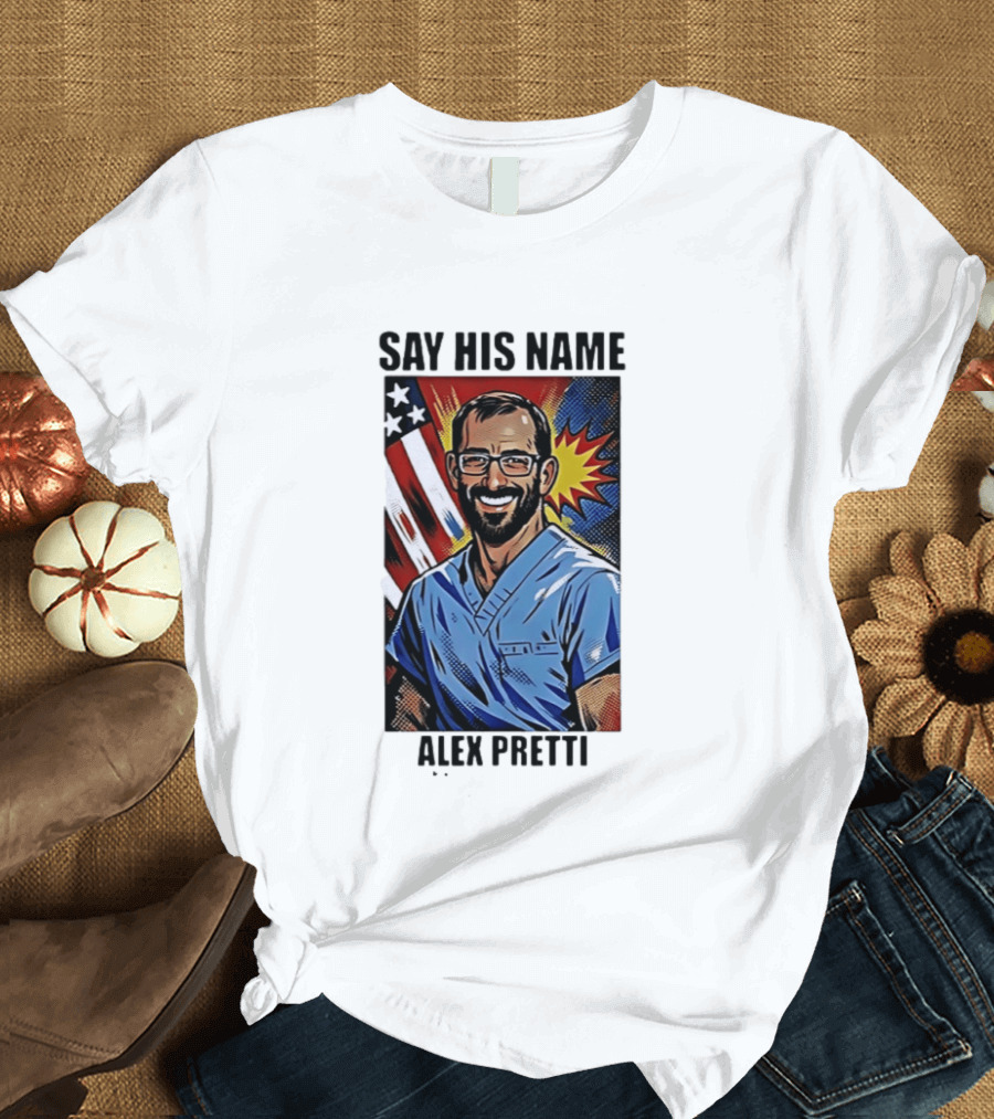 Say His Name Alex Pretti American Hero T-Shirt