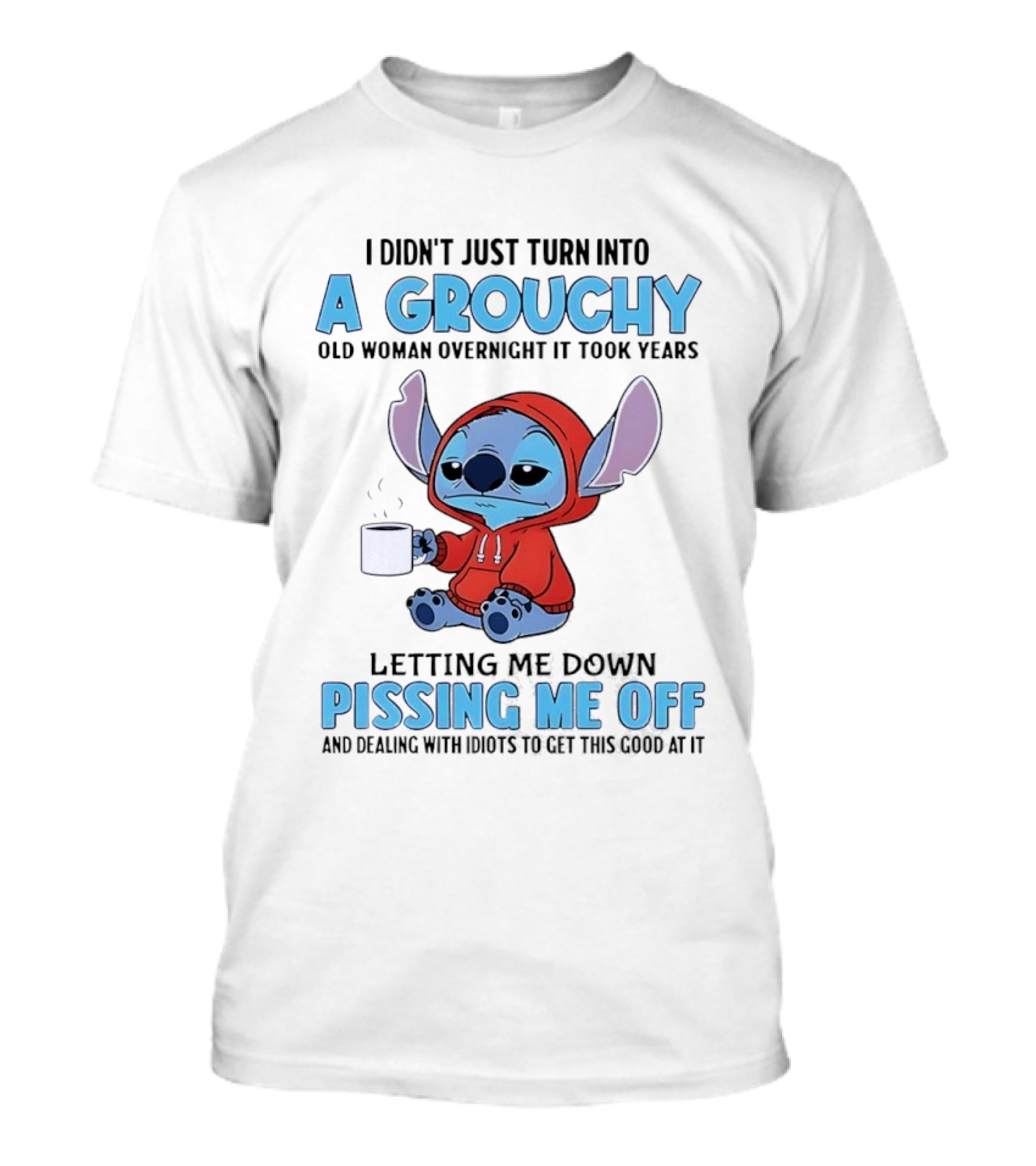 I Didn't Just Turn Into A Grouchy Old Woman Overnight It Took Years Letting Me Down Pissing Me Off Stitch T-Shirt
