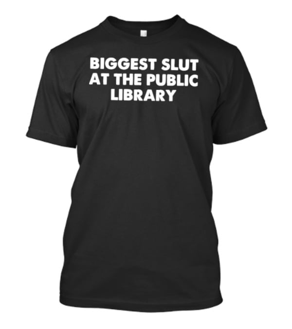 Biggest Slut At The Public Library T-Shirt