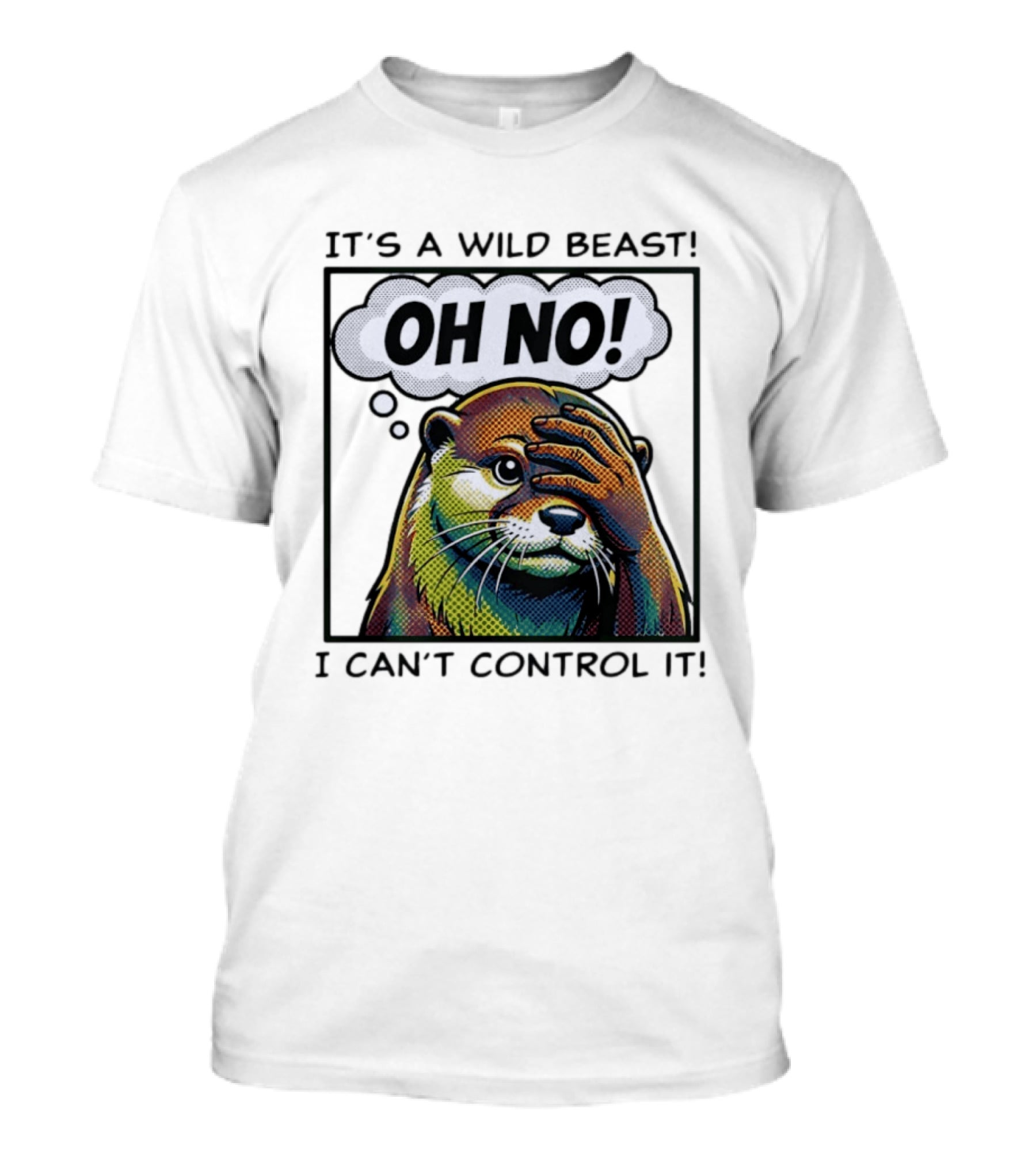 It's A Wild Beast Oh No I Can't Control It Otter T-Shirt