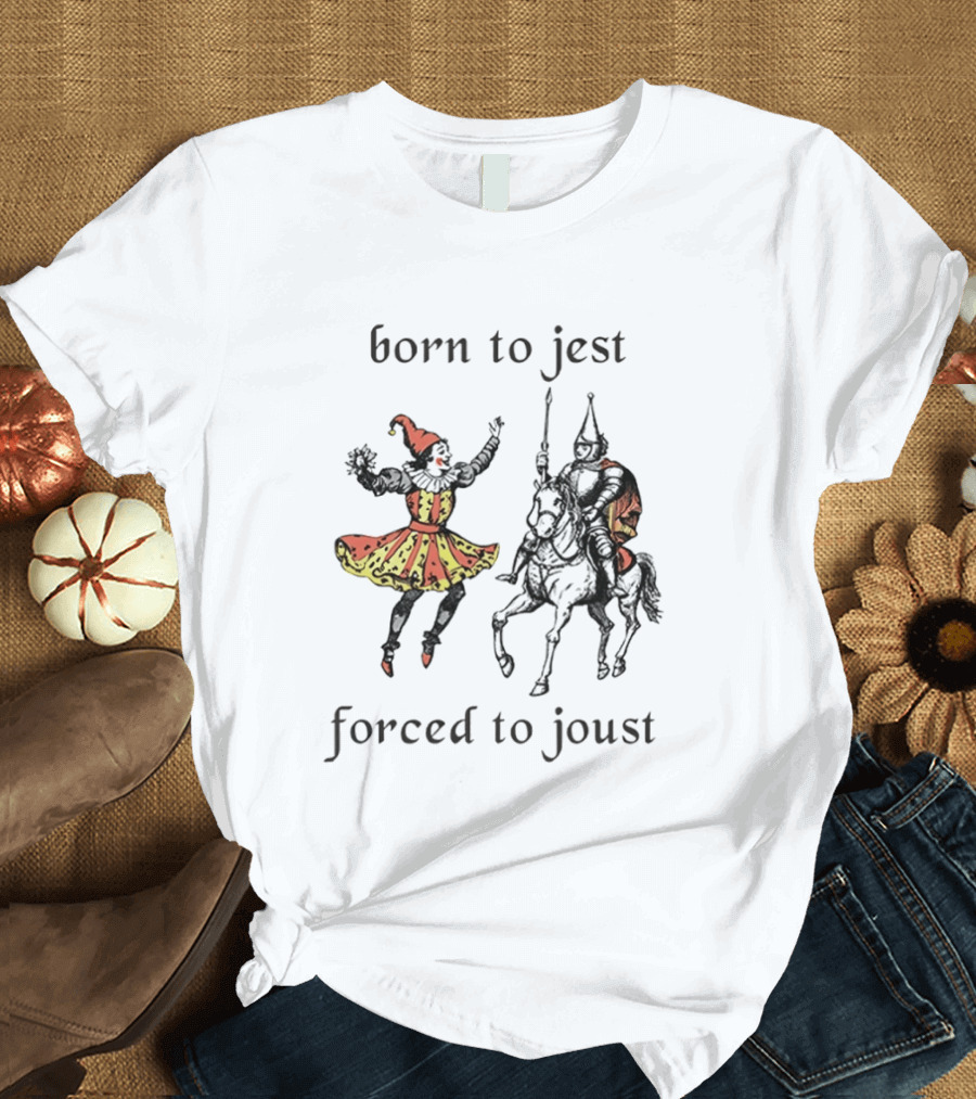 Medieval Renaissance Jester Pun Humor Joke Sarcastic Meme Knight Born To Jest Forced To Joust T-Shirt