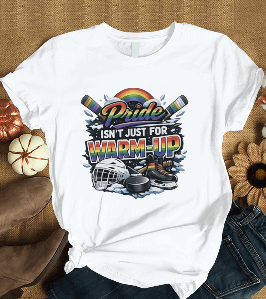 Pride Isn't Just For Warm Up Rainbow Hockey Sticks Helmet Ice Skates T-Shirt