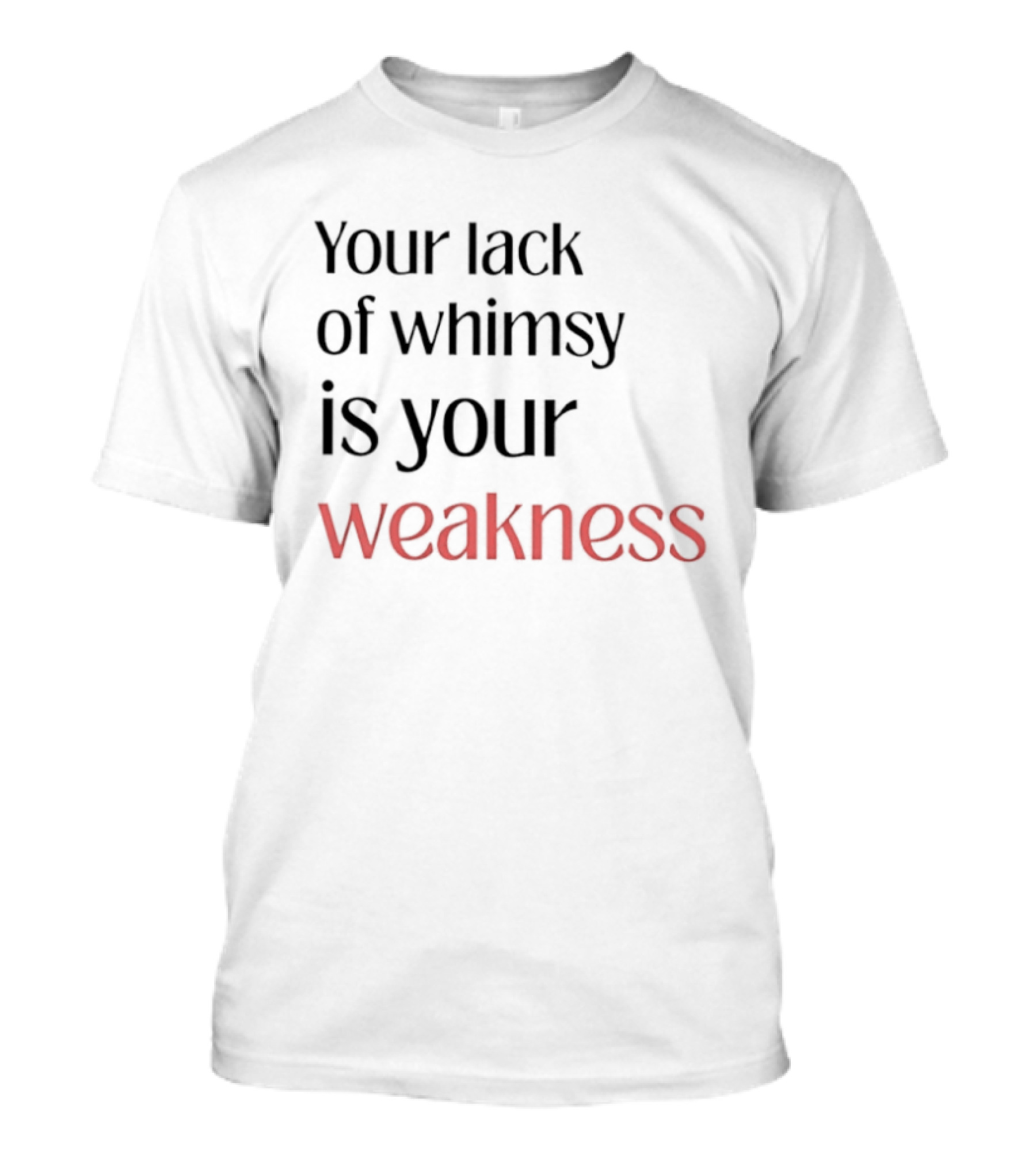 Your Lack Of Whimsy Is Your Weakness Bold Red T-Shirt