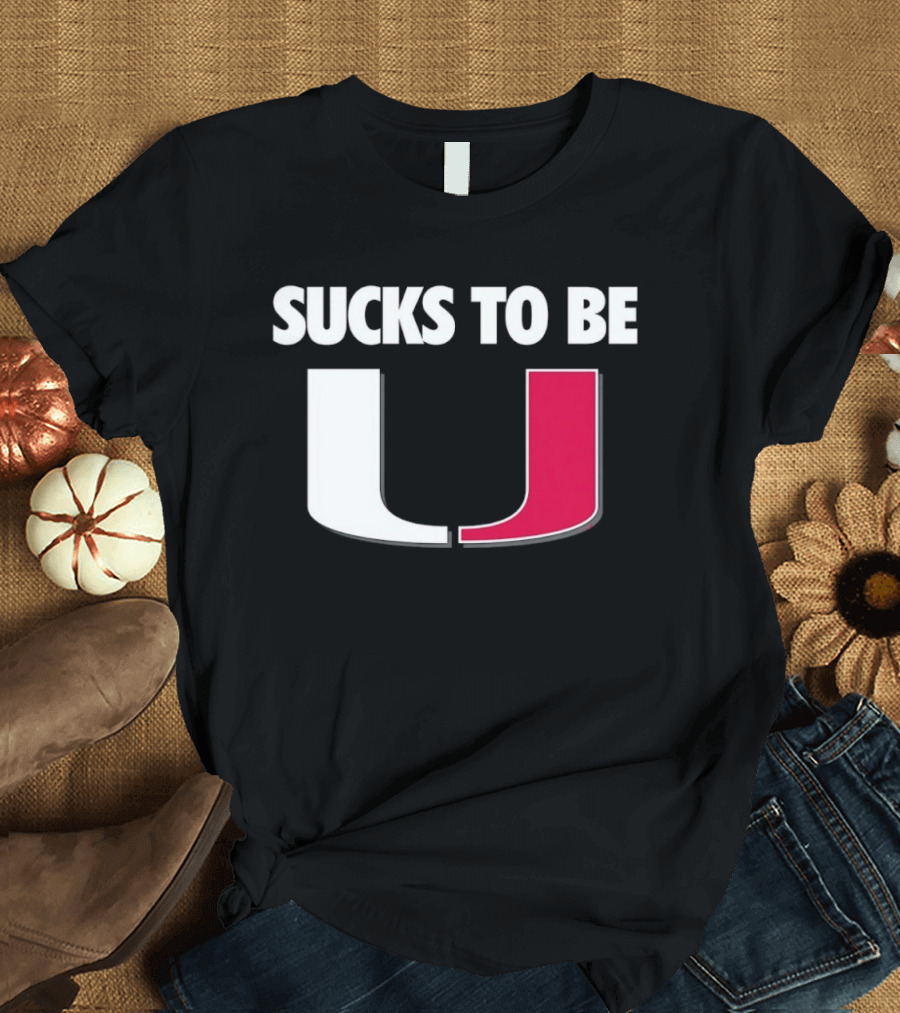 Sucks To Be Miami Hurricanes U Rivalry Burn T-Shirt