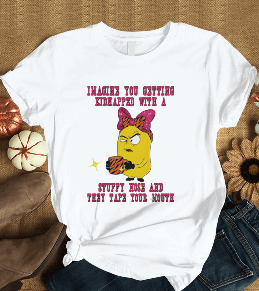 Imagine You Getting Kidnapped Minion With A Stuffy Nose And They Tape Your Mouth T-Shirt