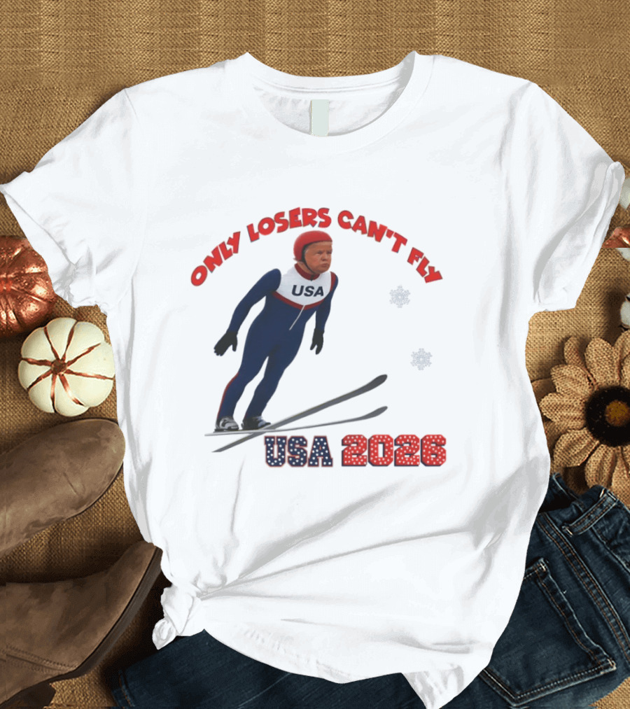 Only Losers Can't Fly USA 2026 Winter Games Olympics Ski Jumper T-Shirt