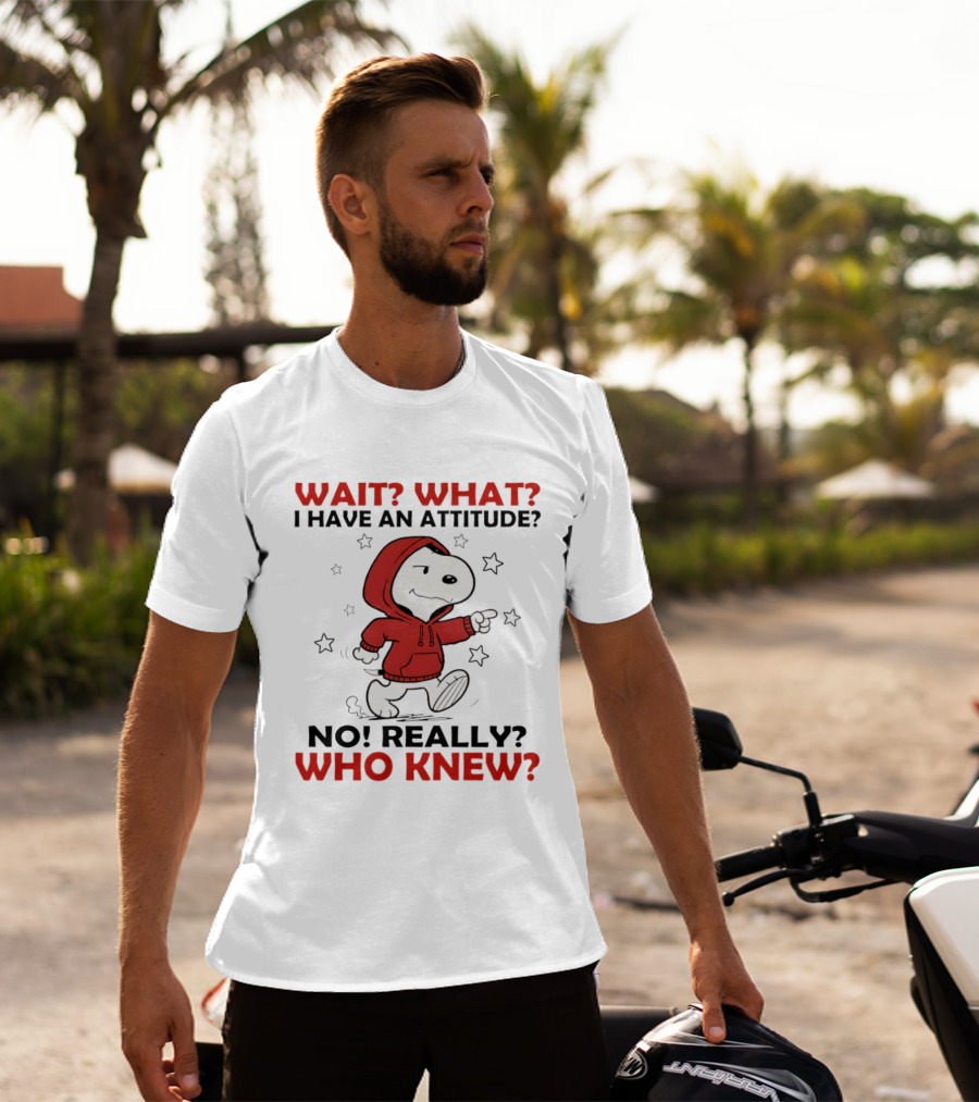 Snoopy Wait What I Have An Attitude No Really Who Knew Stars T-Shirt