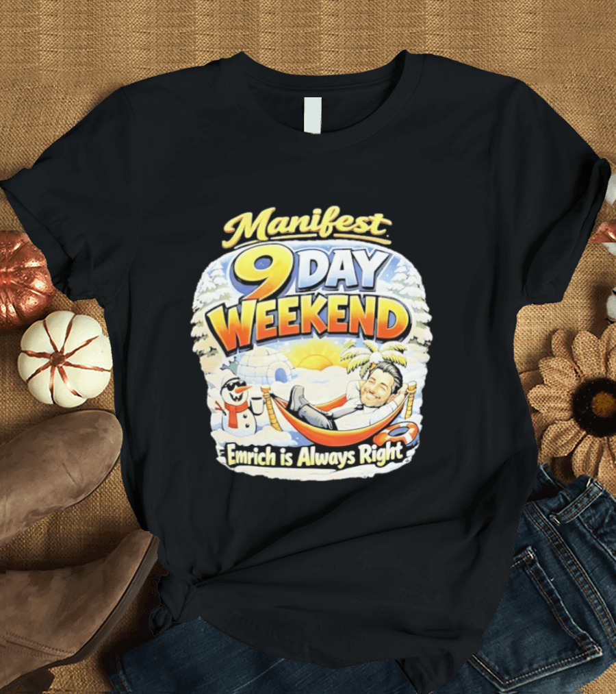 Manifest 9 Day Weekend Emrich Is Always Right T-Shirt