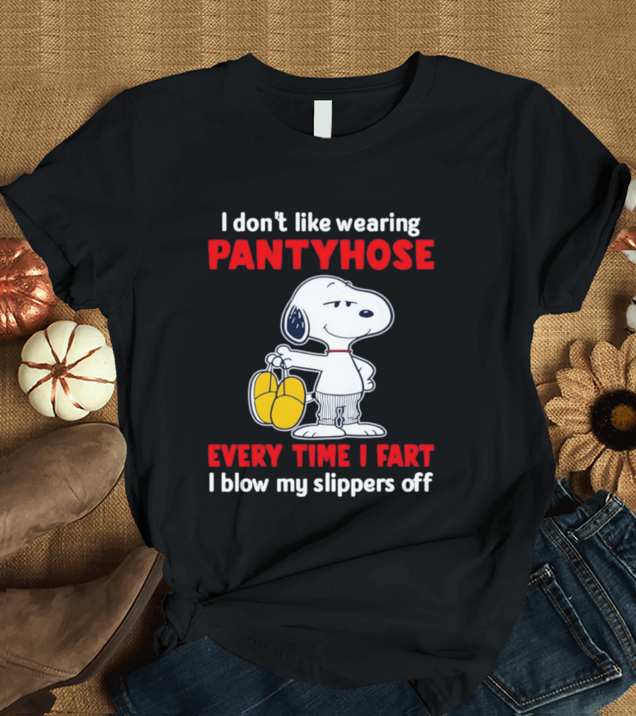Snoopy I Don't Like Wearing Pantyhose Every Time I Fart I Blow My Slippers Off T-Shirt