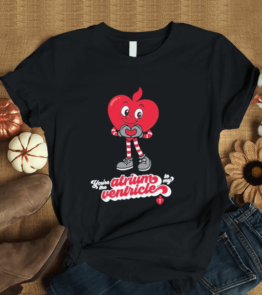 You're The Atrium To My Ventricle Heart American Heart Association T-Shirt