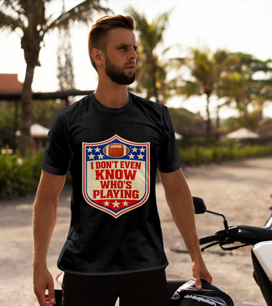 I Don't Even Know Who's Playing Football Humor American Stars Shield T-Shirt