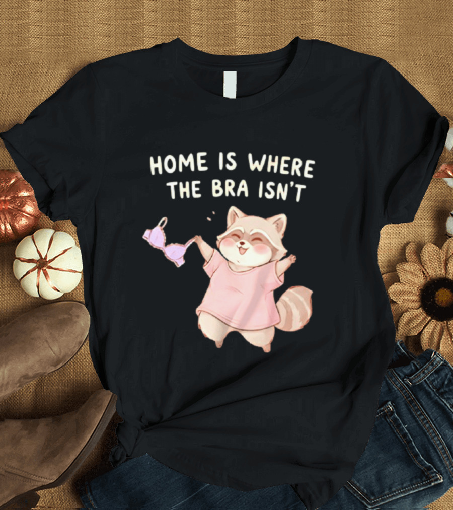 Home Is Where The Bra Isn't Raccoon Holding Bra In Pink Outfit T-Shirt