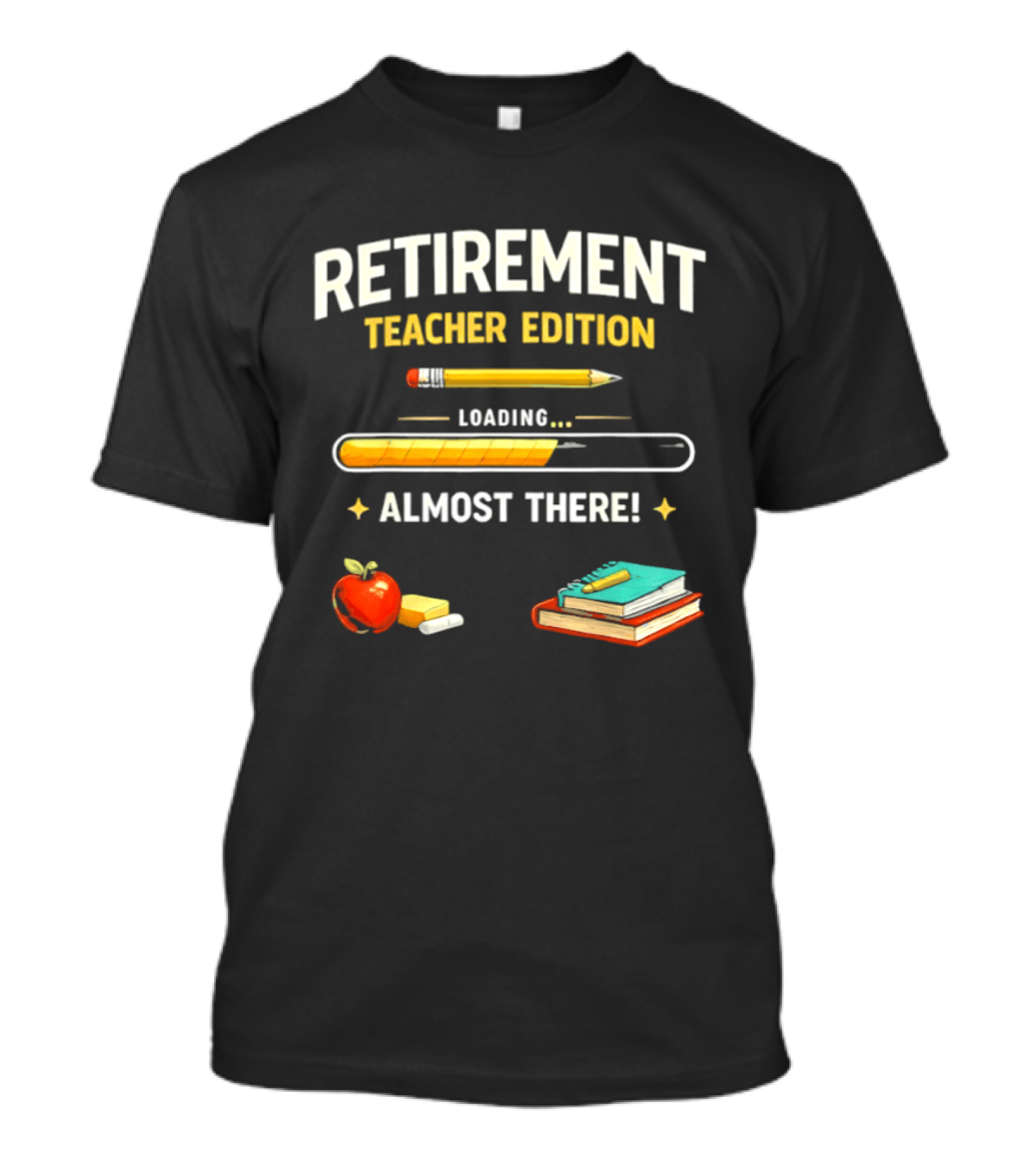 Retirement Teacher Edition Loading Almost There Pencil Apple Books T-Shirt