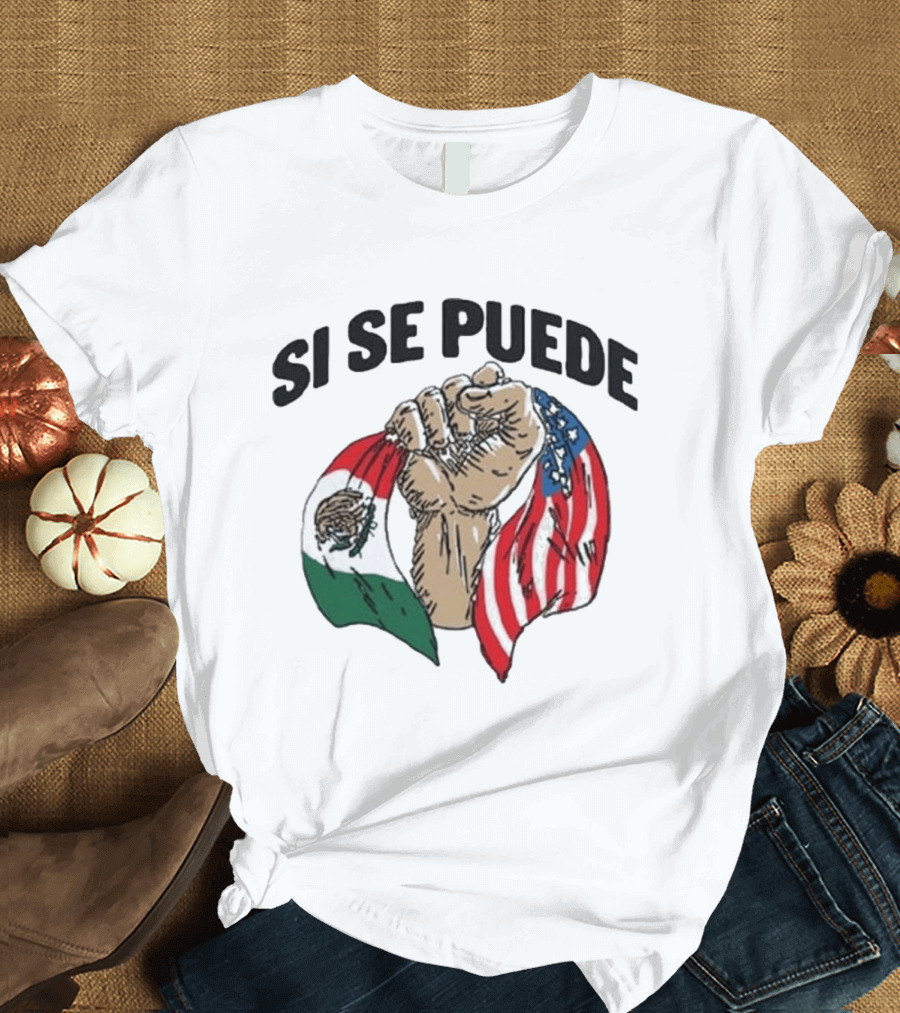 Si Se Puede Deorro Fist With Mexican And American Flags T-Shirt