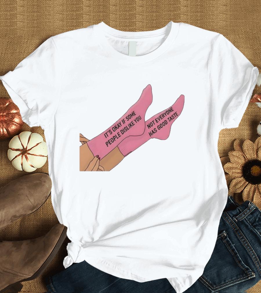 It's Okay If Some People Dislike You Not Everyone Has Good Taste Pink Socks T-Shirt