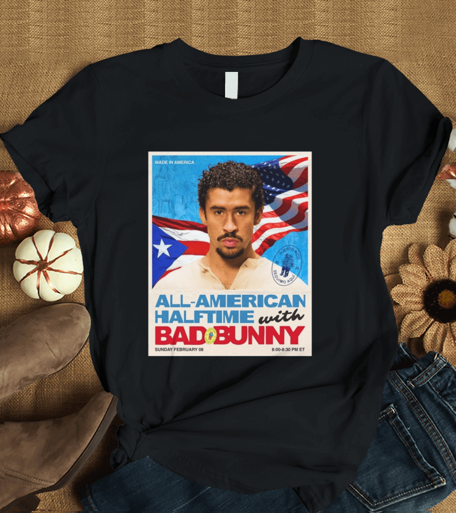 All American Halftime With Bad Bunny Puerto Rico Made In America Sunday February 08 8:00 8:30 PM ET T-Shirt