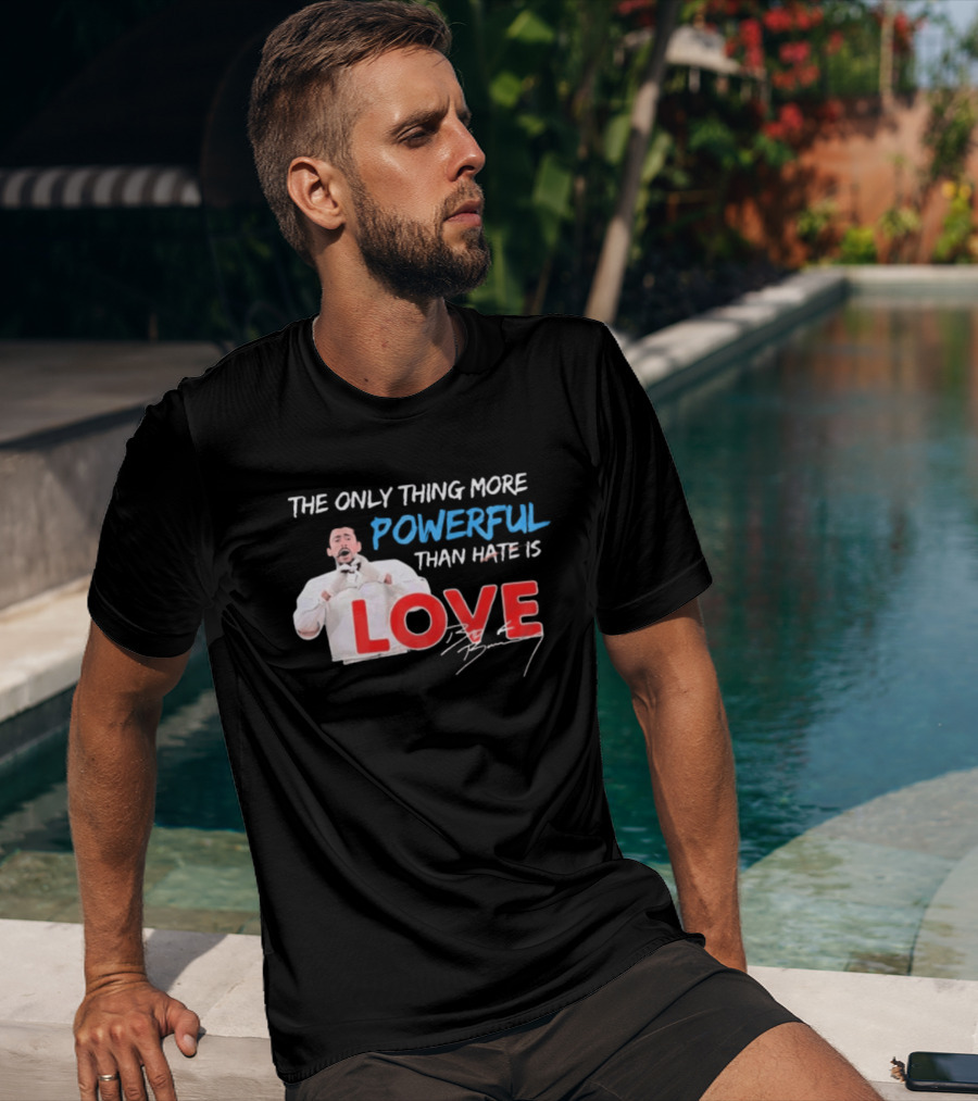 The Only Thing More Powerful Than Hate Is Love By Bryson 2026 T-Shirt