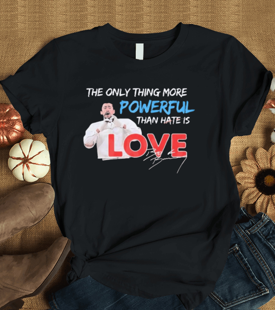 The Only Thing More Powerful Than Hate Is Love By Bryson 2026 T-Shirt