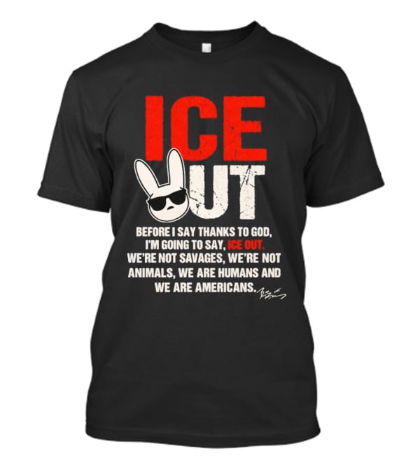 ICE OUT Bad Bunny Before I Say Thanks To God We're Not Savages We're Not Animals We Are Humans And Americans T-Shirt