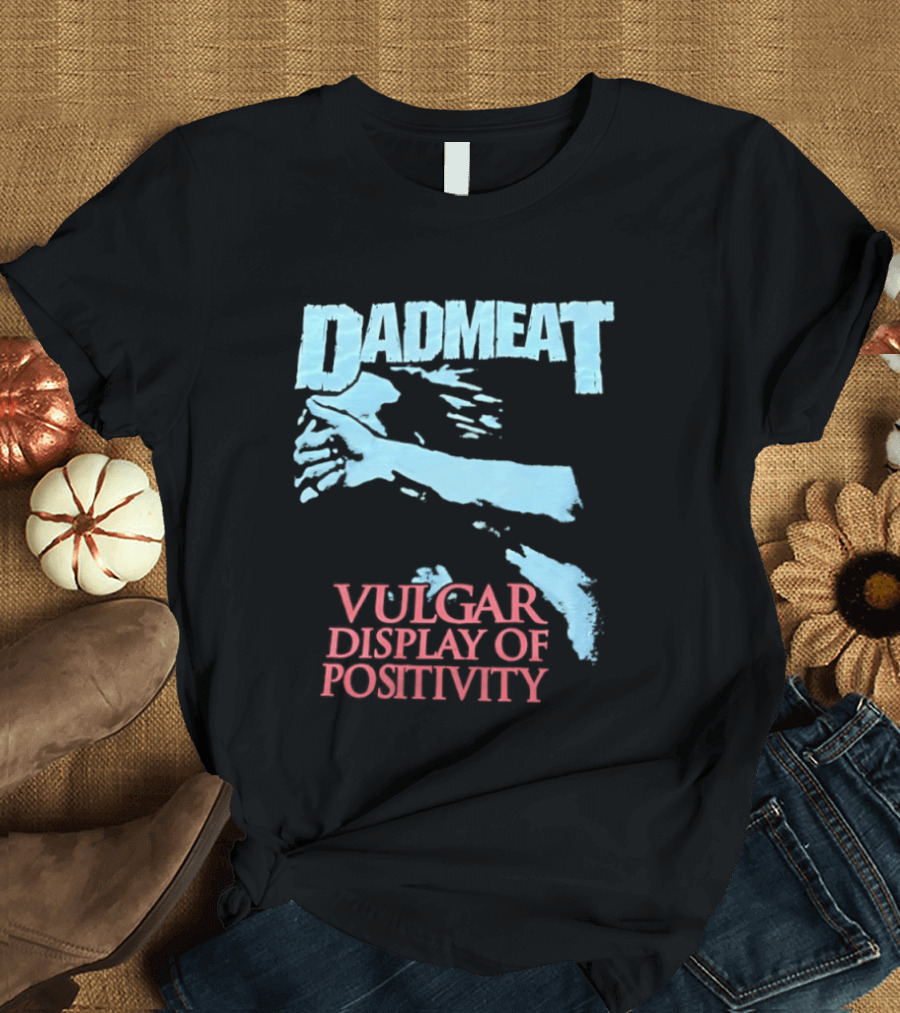 Dadmeat Vulgar Display Of Positivity Hand T-Shirt