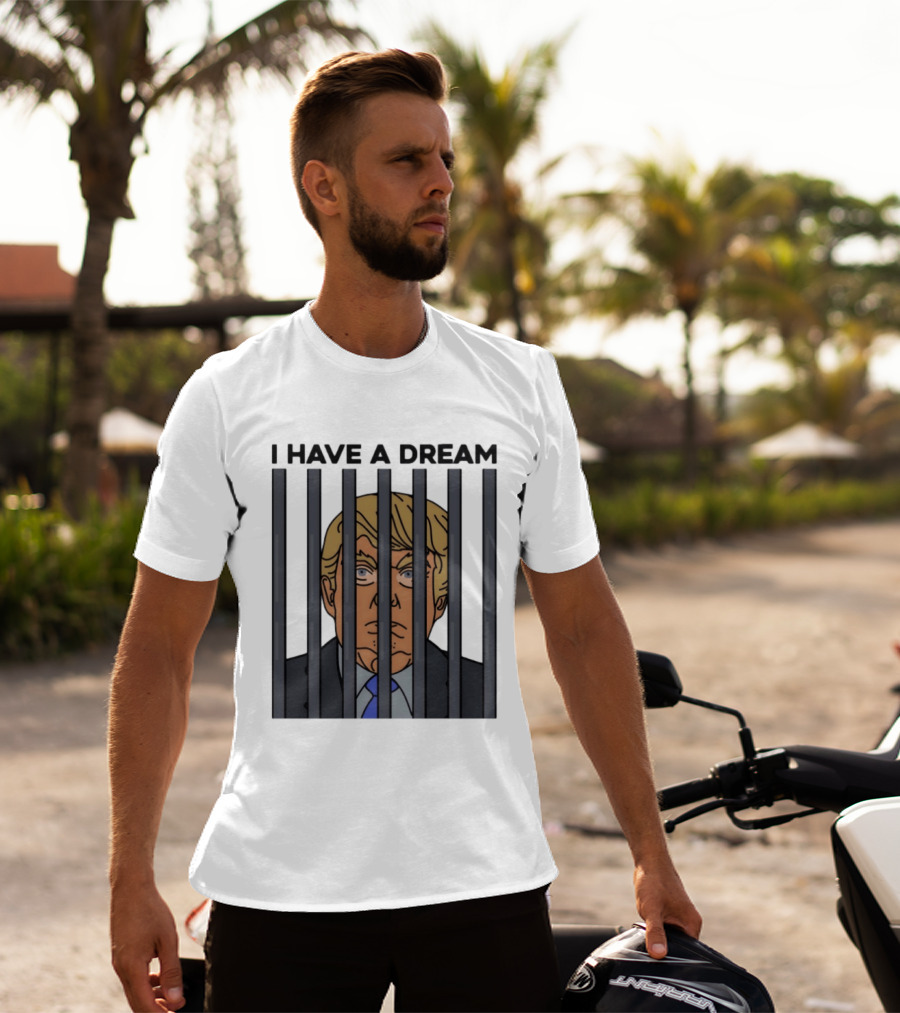I Have A Dream Trump Behind Bars T-Shirt