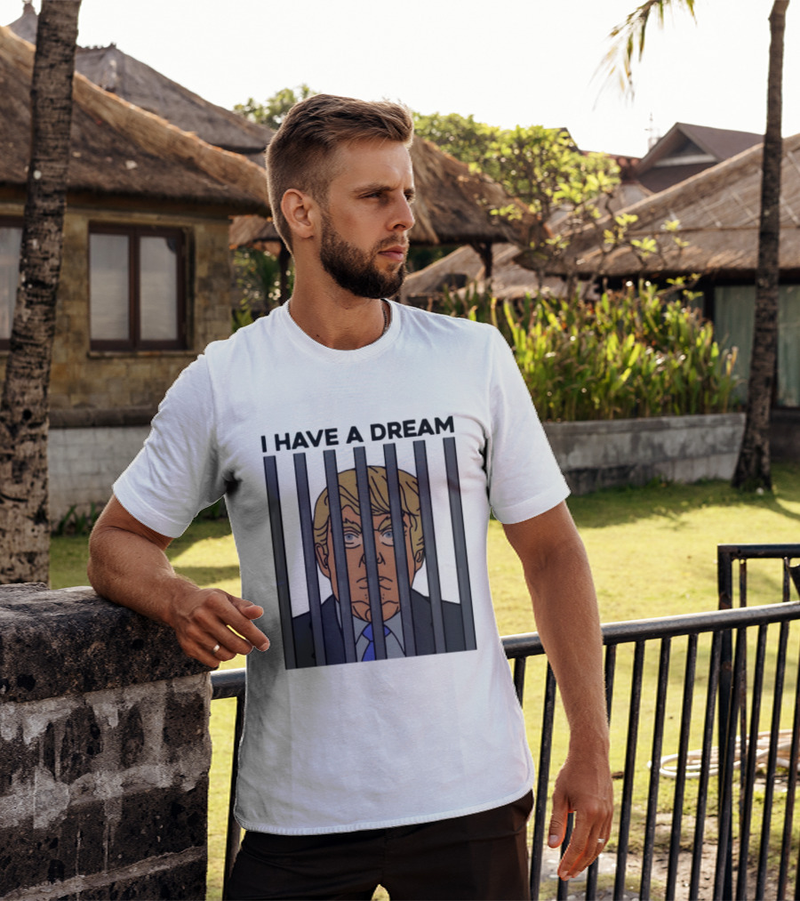 I Have A Dream Trump Behind Bars T-Shirt