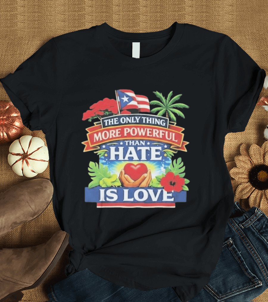 Puerto Rico The Only Thing More Powerful Than Hate Is Love Tropical Heart Unity T-Shirt
