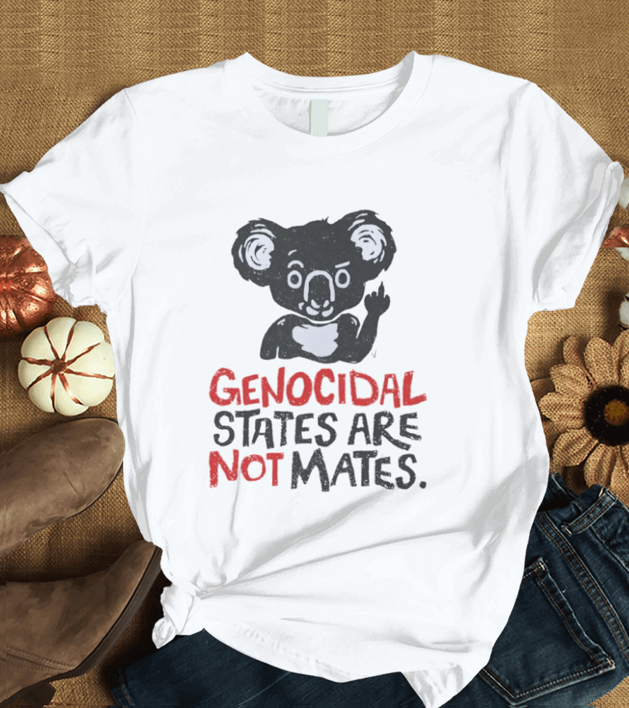 Koala Genocidal States Are Not Mates Text And Koala T-Shirt