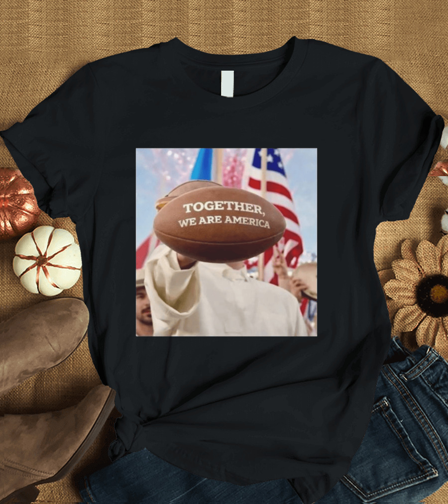 TOGETHER WE ARE AMERICA Football Patriotic Unity T-Shirt