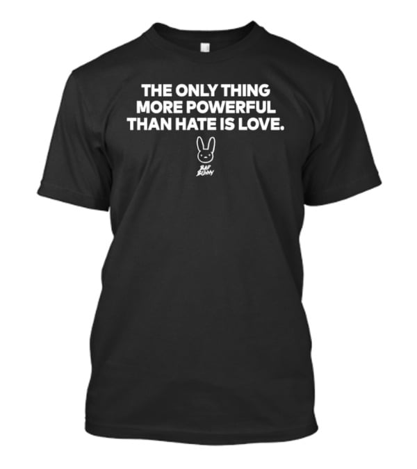 Bad Bunny The Only Thing More Powerful Than Hate Is Love Bunny T-Shirt