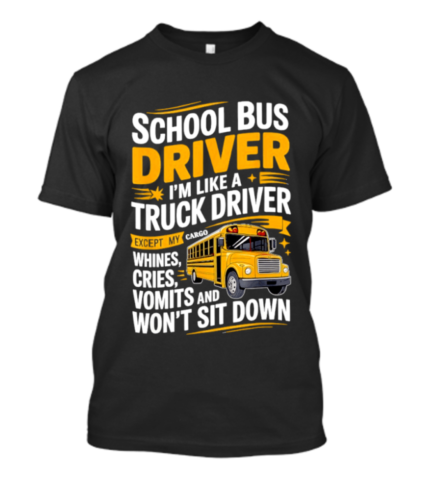 School Bus Driver Like A Truck Driver Except Cargo Whines Cries Vomits Won't Sit Down T-Shirt