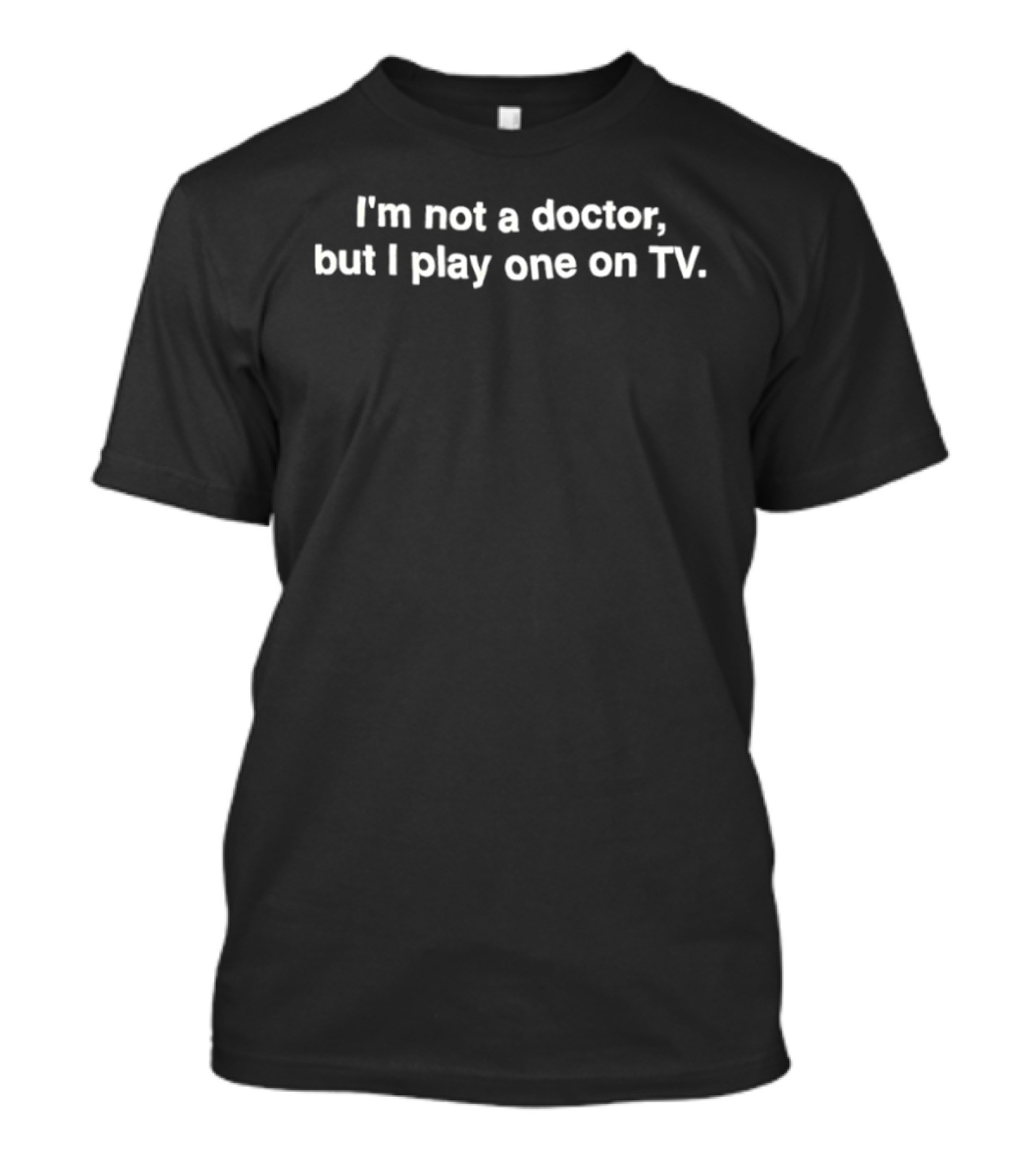 I'm Not A Doctor But I Play One On TV Popular Catchphrase T-Shirt
