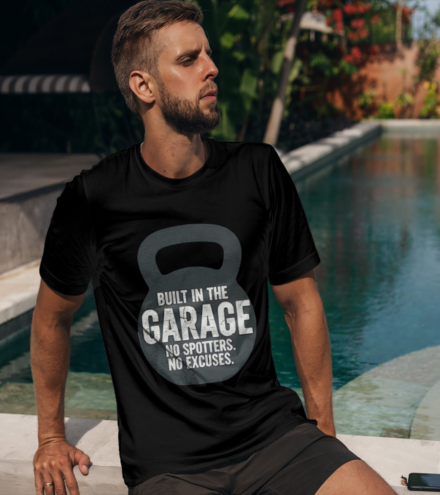 Built In The Garage No Spotters No Excuses Kettlebell Motivation T-Shirt