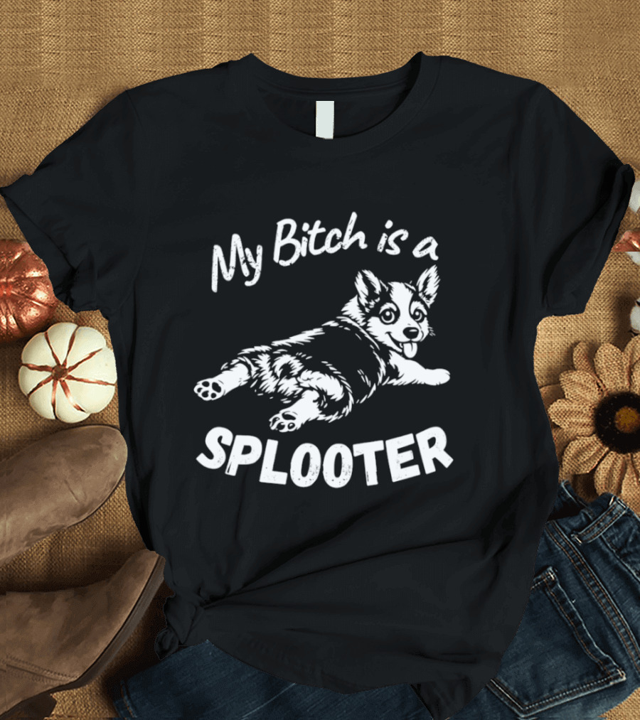 My Bitch Is A Splooter Corgi Dog Humor T-Shirt
