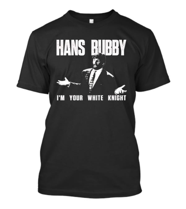 Hans Bubby I'm Your White Knight 80s Movie Catchphrase Humor T-Shirt