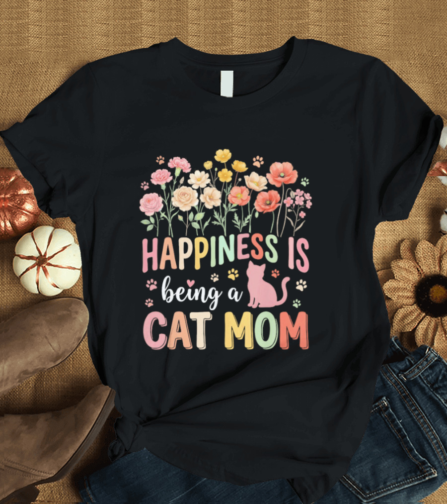 Happiness Is Being A Cat Mom Floral Flowers Paw Prints Kitty T-Shirt