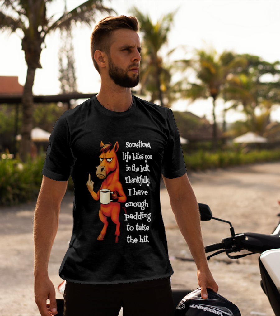 Horse Sometimes Life Bites You In The Butt Thankfully I Have Enough Padding To Take The Hit Coffee Emoji T-Shirt