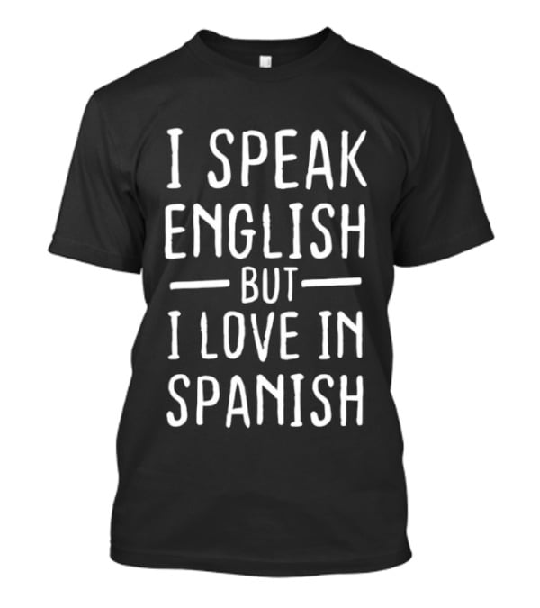 I Speak English But I Love In Spanish Phrase T-Shirt