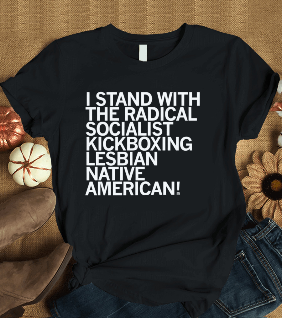 I Stand With The Radical Socialist Kickboxing Lesbian Native American T-Shirt
