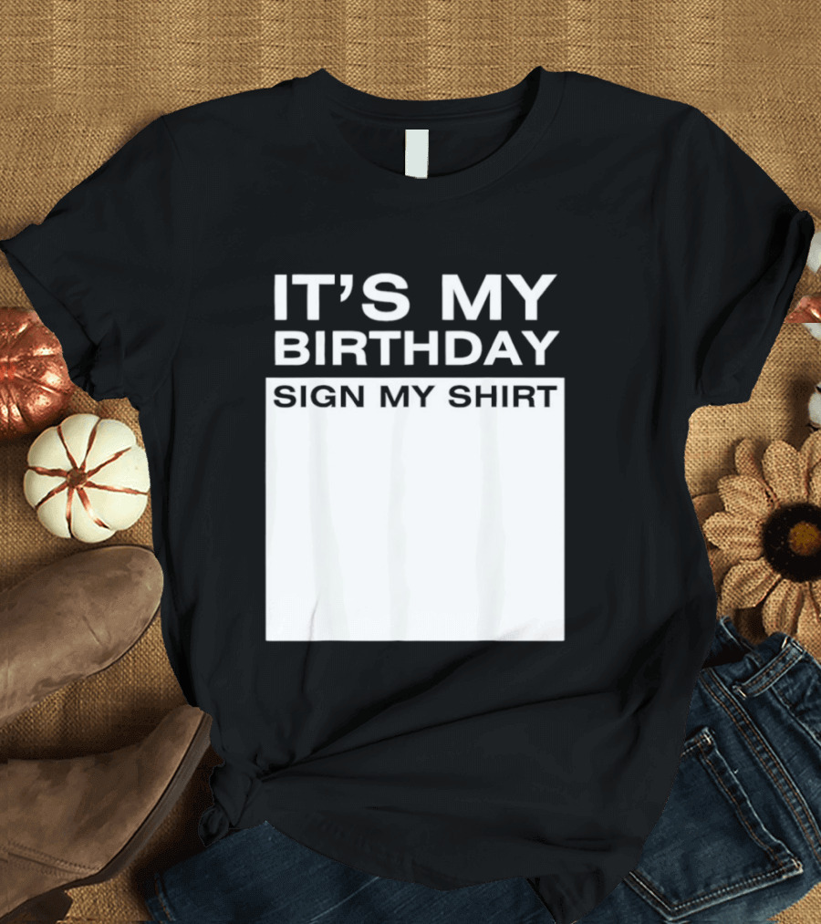 It's My Birthday Sign My T-Shirt